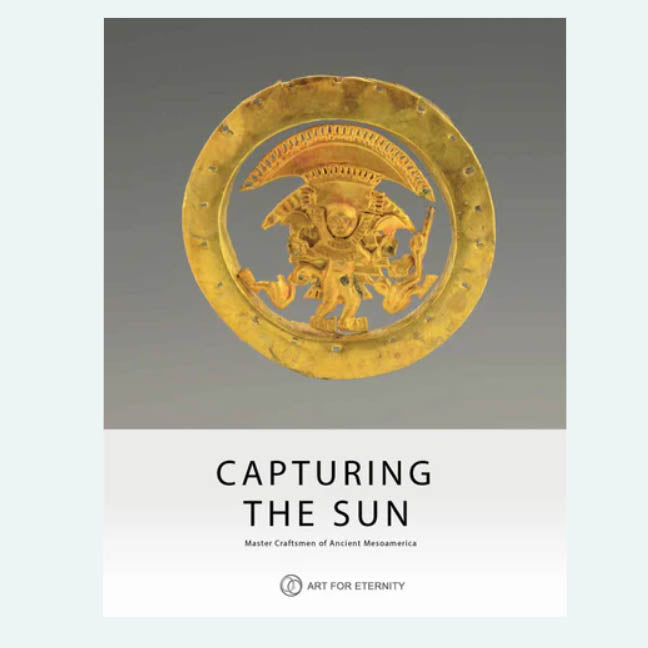 Capturing The Sun: Master Craftsmen in Ancient Mesoamerica - Art for Eternity